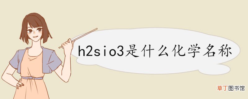 h2sio3是什么化学名称 硅酸的用途