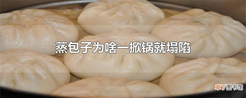 蒸包子为啥一掀锅就塌陷