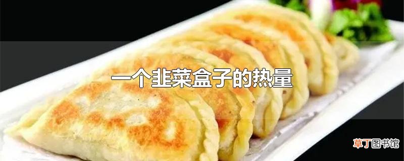 一个韭菜盒子的热量