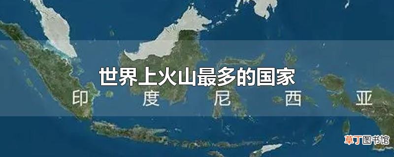 世界上火山最多的国家