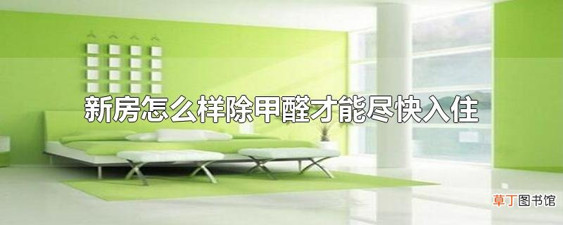 新房怎么样除甲醛才能尽快入住