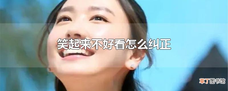 笑起来不好看怎么纠正