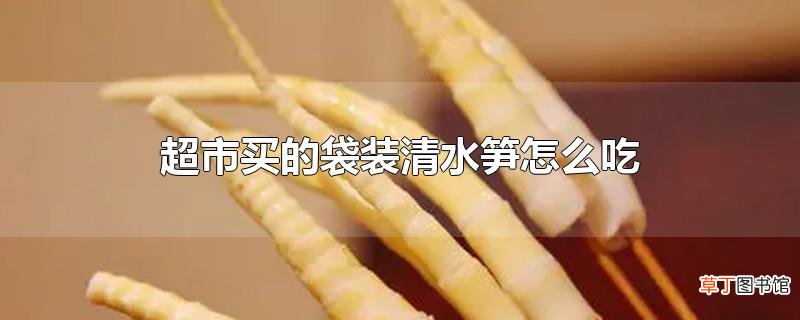 超市买的袋装清水笋怎么吃
