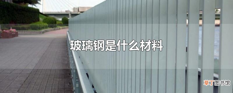 玻璃钢是什么材料