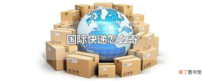 国际快递怎么寄