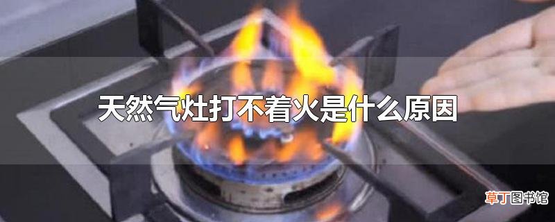 天然气灶打不着火是什么原因