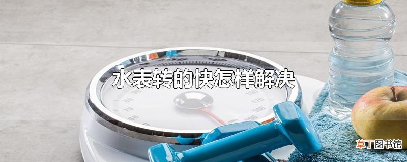 水表转的快怎样解决