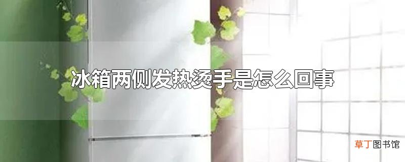 冰箱两侧发热烫手是怎么回事
