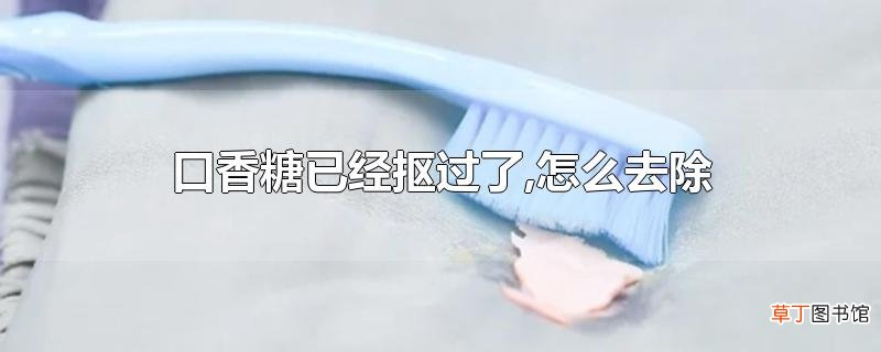 口香糖已经抠过了,怎么去除
