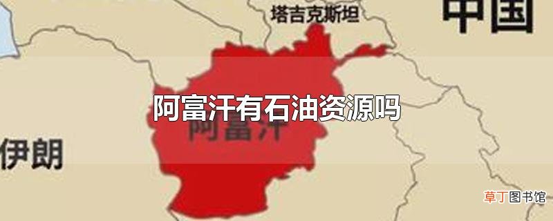 阿富汗有石油资源吗