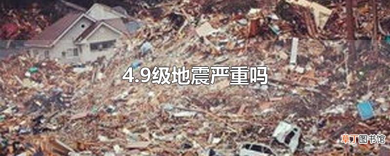 4.9级地震严重吗
