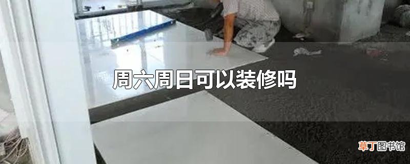 周六周日可以装修吗