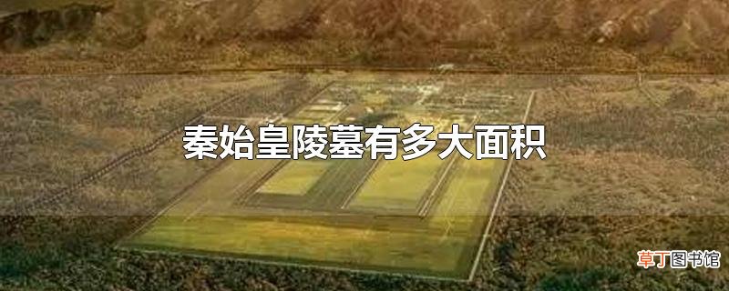 秦始皇陵墓有多大面积
