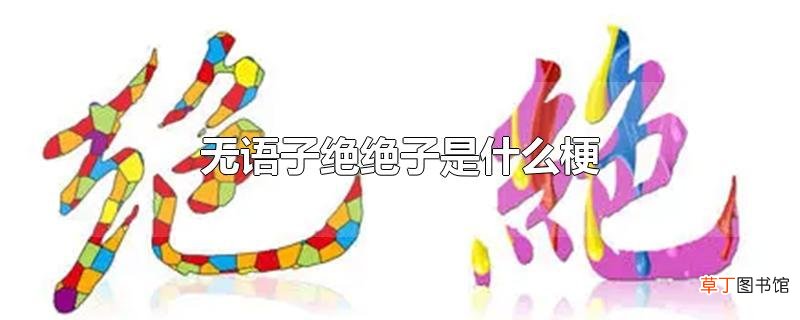 无语子绝绝子是什么梗