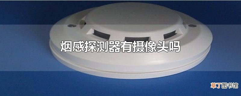 烟感探测器有摄像头吗