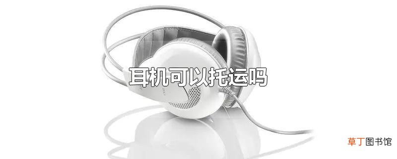 耳机可以托运吗