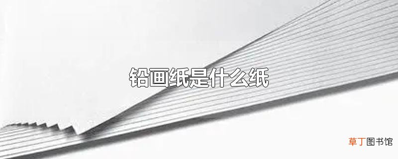 铅画纸是什么纸