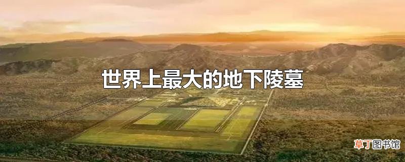 世界上最大的地下陵墓