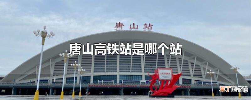 唐山高铁站是哪个站