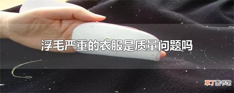 浮毛严重的衣服是质量问题吗
