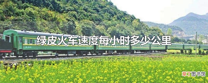 绿皮火车速度每小时多少公里
