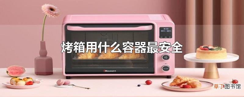 烤箱用什么容器最安全
