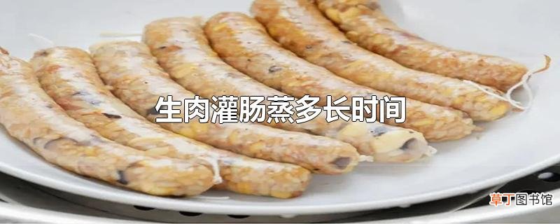 生肉灌肠蒸多长时间