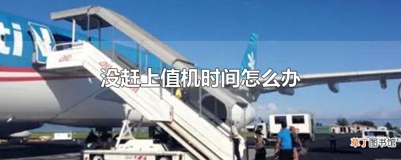 没赶上值机时间怎么办