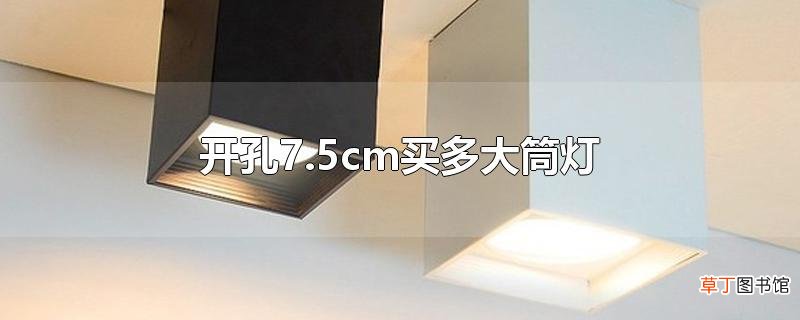 开孔7.5cm买多大筒灯