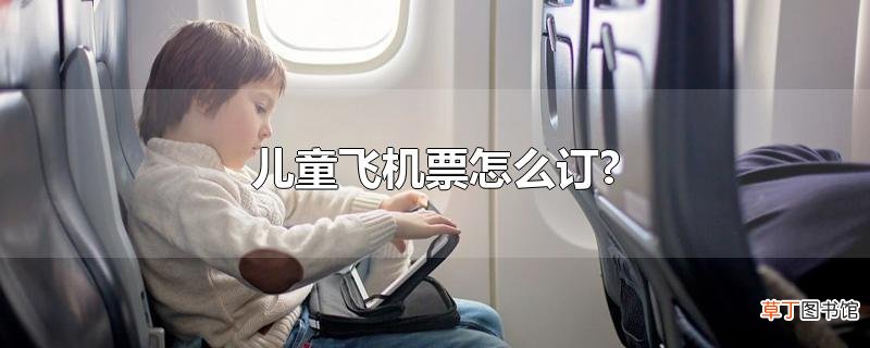 儿童飞机票怎么订?