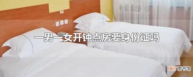 一男一女开钟点房要身份证吗
