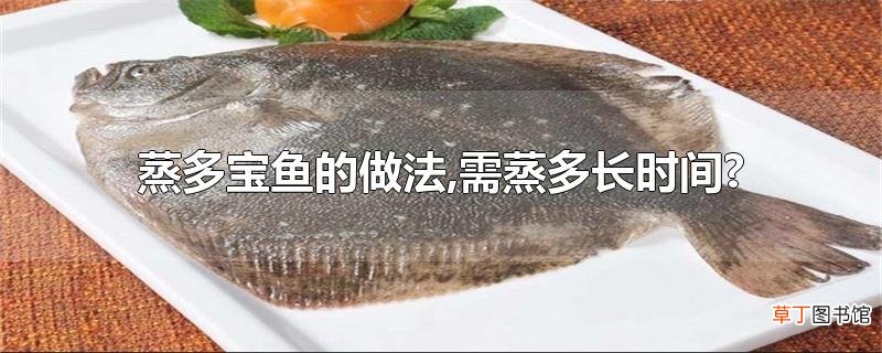 蒸多宝鱼的做法,需蒸多长时间?