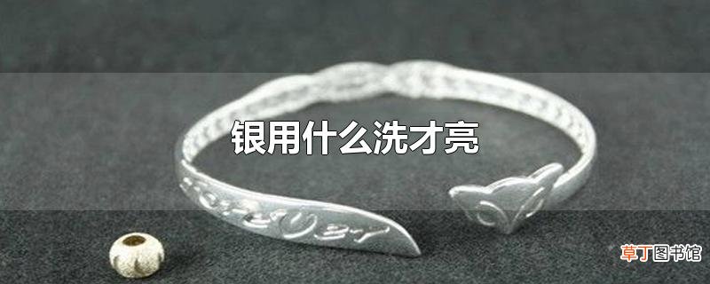 银用什么洗才亮