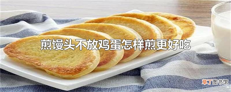 煎馒头不放鸡蛋怎样煎更好吃