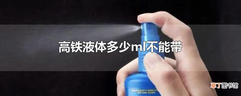 高铁液体多少ml不能带