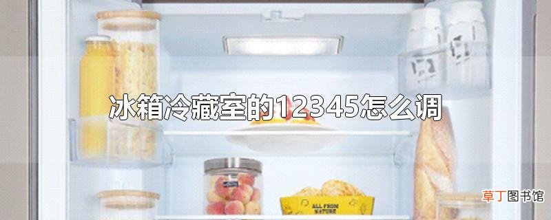 冰箱冷藏室的12345怎么调