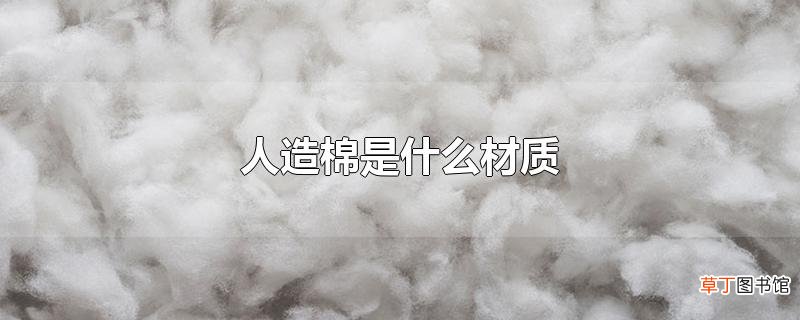 人造棉是什么材质