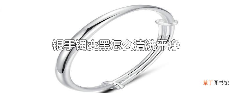 银手镯变黑怎么清洗干净