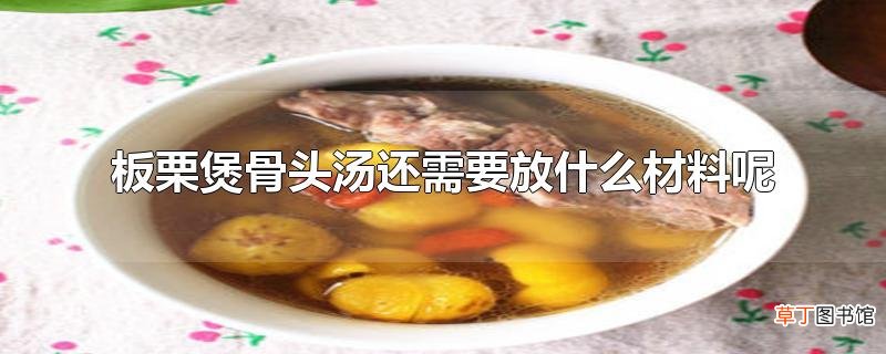 板栗煲骨头汤还需要放什么材料呢
