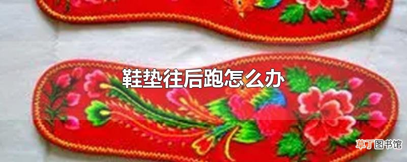 鞋垫往后跑怎么办