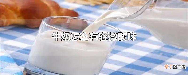 牛奶怎么有轻微酸味