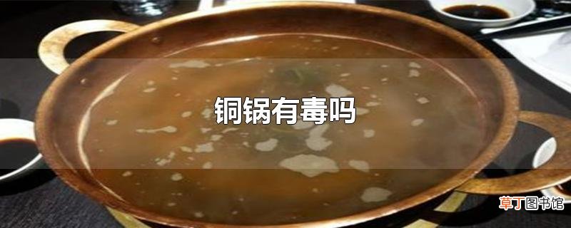 铜锅有毒吗