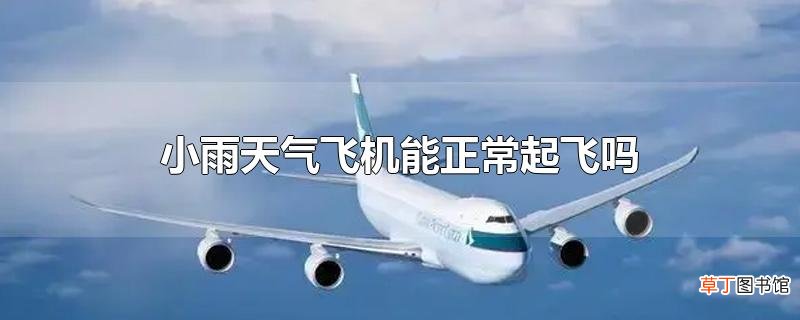 小雨天气飞机能正常起飞吗
