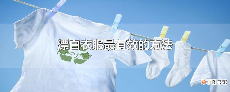 漂白衣服最有效的方法