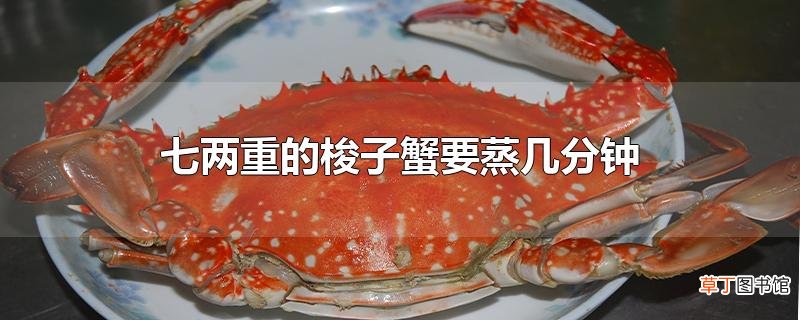 七两重的梭子蟹要蒸几分钟