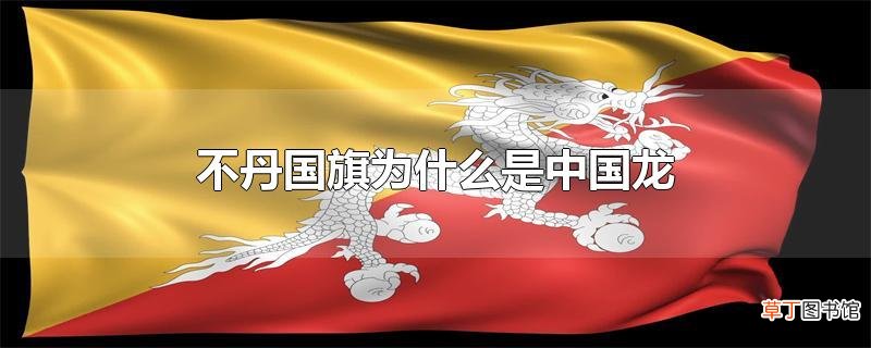 不丹国旗为什么是中国龙