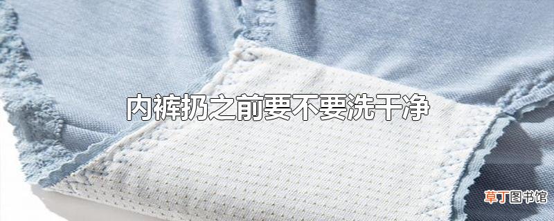 内裤扔之前要不要洗干净