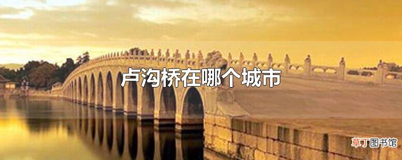 卢沟桥在哪个城市