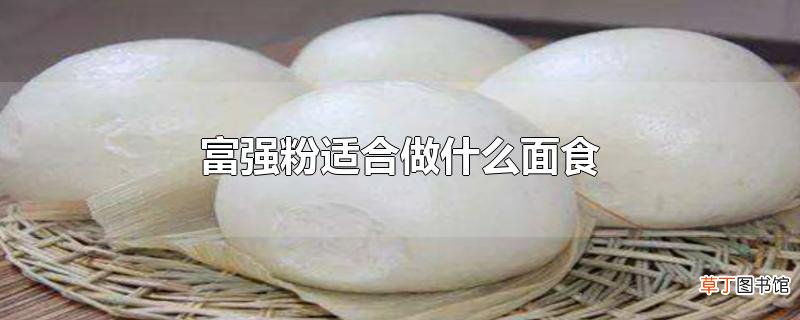 富强粉适合做什么面食