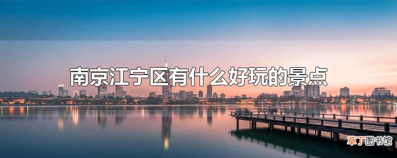 南京江宁区有什么好玩的景点